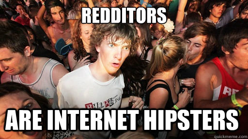 redditors  are internet hipsters   - redditors  are internet hipsters    Sudden Clarity Clarence