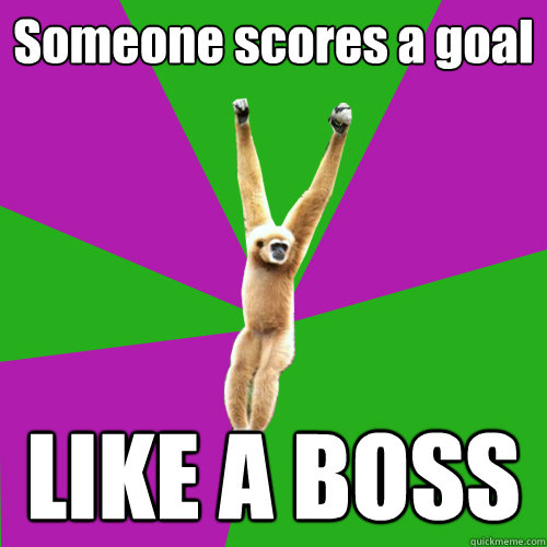 Someone scores a goal LIKE A BOSS  Over-used quote gibbon