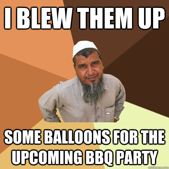 I blew them up some balloons for the upcoming BBQ party  Ordinary Muslim Man
