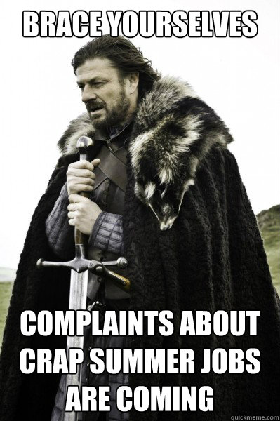Brace yourselves complaints about crap summer jobs are coming  Brace Steve