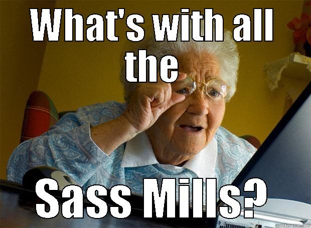 WHAT'S WITH ALL THE SASS MILLS? Grandma finds the Internet