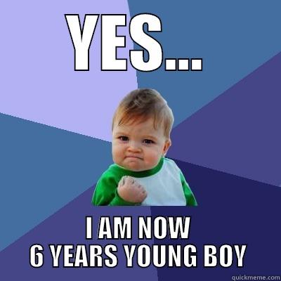 YES... I AM NOW 6 YEARS YOUNG BOY Success Kid