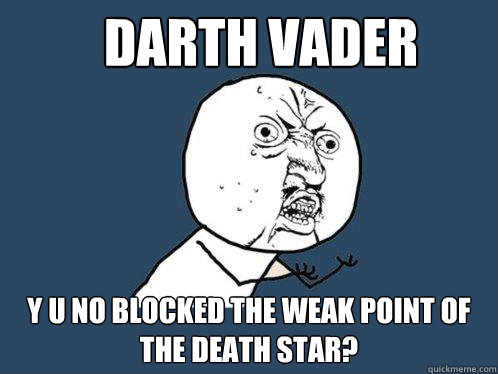 Darth vader y u no blocked the weak point of the death star?  Y U No