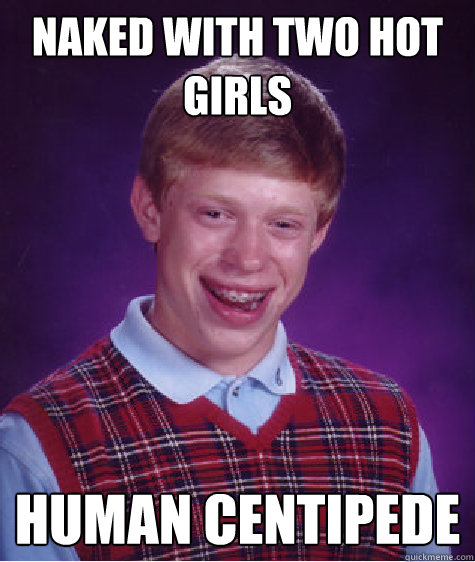 Naked with two hot girls Human Centipede - Naked with two hot girls Human Centipede  Misc