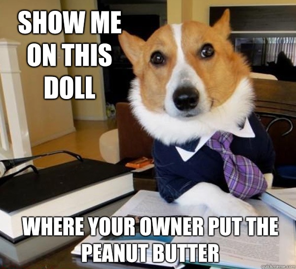 Show me on this doll Where your owner put the peanut butter - Show me on this doll Where your owner put the peanut butter  Lawyer Dog