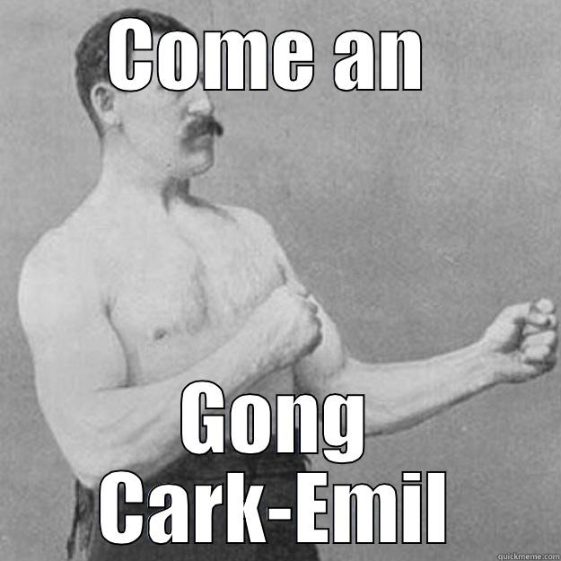 COME AN  GONG CARK-EMIL overly manly man