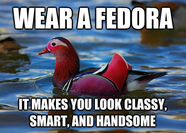 Wear a fedora It makes you look classy, smart, and handsome  