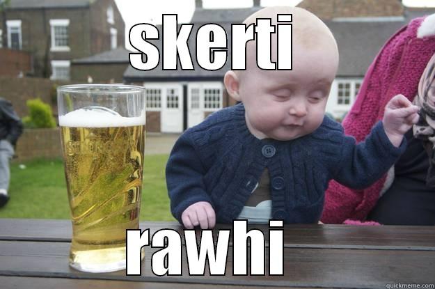 SKERTI RAWHI  drunk baby