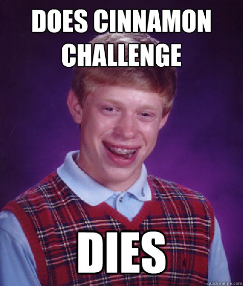 does cinnamon challenge dies  Bad Luck Brian