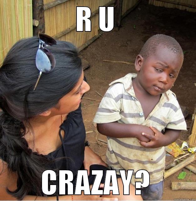 R U CRAZAY? Skeptical Third World Kid
