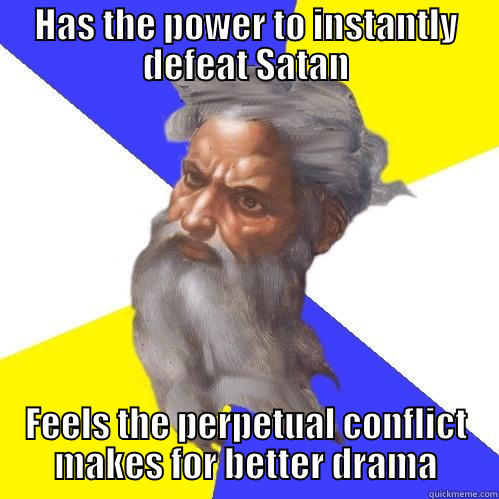 HAS THE POWER TO INSTANTLY DEFEAT SATAN FEELS THE PERPETUAL CONFLICT MAKES FOR BETTER DRAMA Advice God