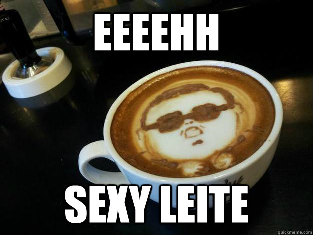 eeeehh sexy leite  Gangam Style latt