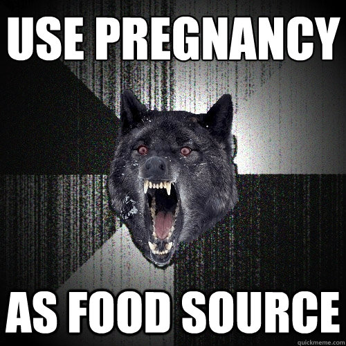 Use pregnancy
 As food source  Insanity Wolf