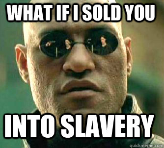 what if i sold you into slavery  Matrix Morpheus