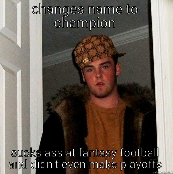 CHANGES NAME TO CHAMPION SUCKS ASS AT FANTASY FOOTBALL AND DIDN'T EVEN MAKE PLAYOFFS Scumbag Steve