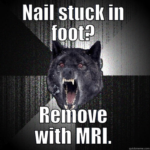 NAIL STUCK IN FOOT? REMOVE WITH MRI. Insanity Wolf