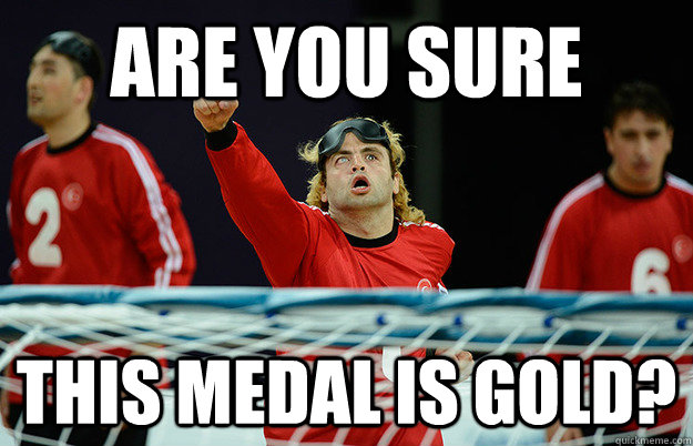 are you sure this medal is gold? - are you sure this medal is gold?  Paralympic Plight