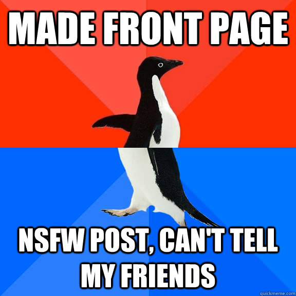Made front page NSFW post, can't tell my friends  Socially Awesome Awkward Penguin