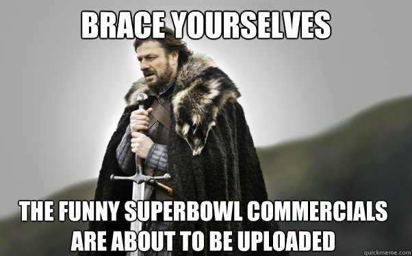 BRACE YOURSELVES The funny Superbowl commercials are about to be uploaded  Ned Stark
