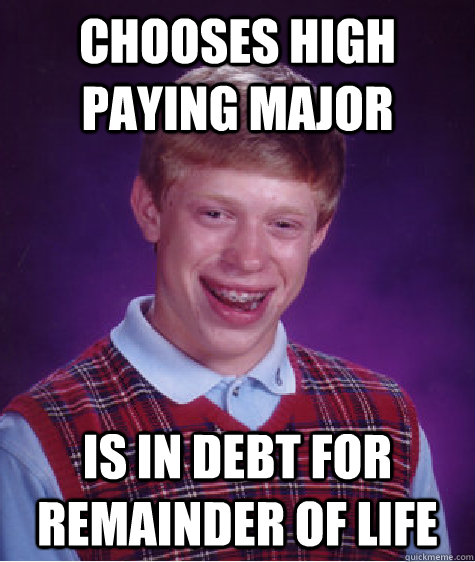 Chooses high paying major is in debt for remainder of life  Bad Luck Brian