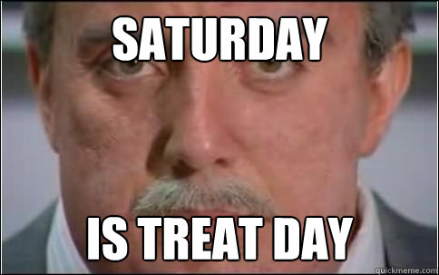 Saturday Is treat day  Brian butterfield