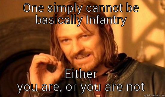 ONE SIMPLY CANNOT BE BASICALLY INFANTRY EITHER YOU ARE, OR YOU ARE NOT Boromir