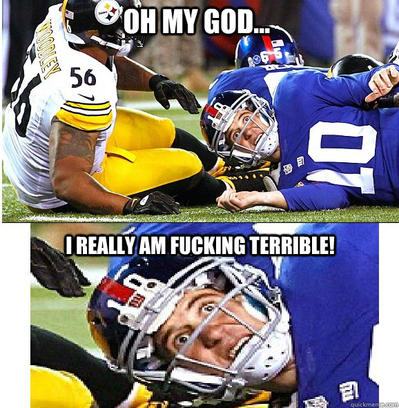 Oh my god... i really am fucking terrible! - Oh my god... i really am fucking terrible!  Sudden Clarity Eli Manning