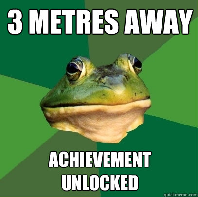 3 metres away achievement 
unlocked  Foul Bachelor Frog
