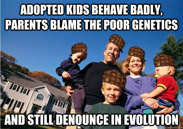 Adopted kids behave badly, parents blame the poor genetics and still Denounce in evolution  