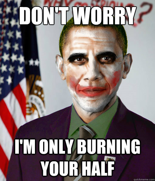 Don't worry I'm only burning your half - Don't worry I'm only burning your half  Obama Joker