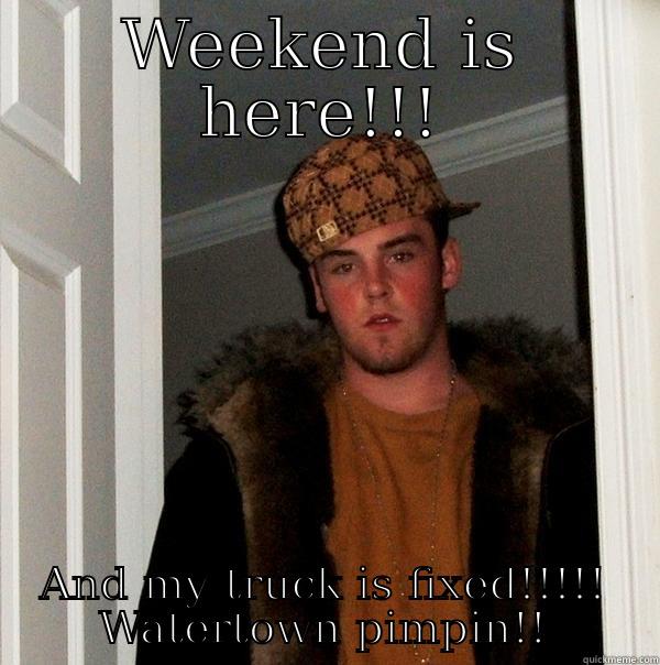 WEEKEND IS HERE!!! AND MY TRUCK IS FIXED!!!!! WATERTOWN PIMPIN!! Scumbag Steve