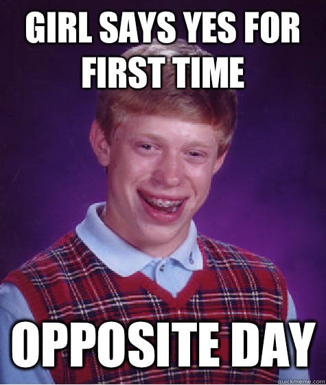 Girl says yes for first time Opposite day  Bad Luck Brian