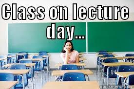 CLASS ON LECTURE DAY...  Misc