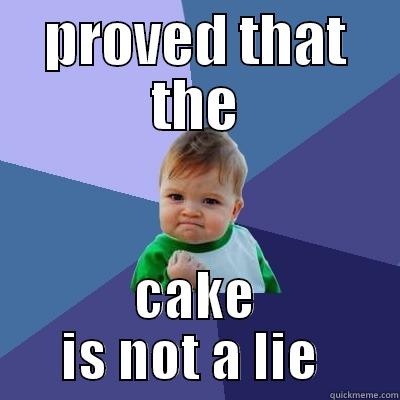 PROVED THAT THE CAKE IS NOT A LIE  Success Kid