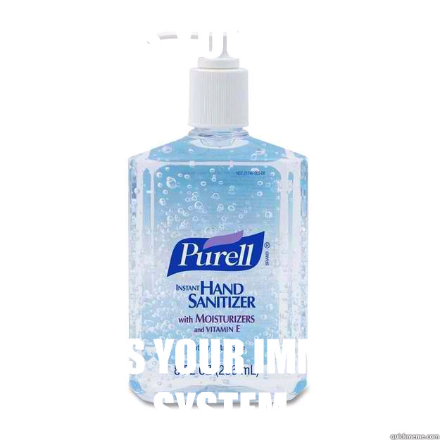 Cleans your hands Ruins your immune system - Cleans your hands Ruins your immune system  Scumbag Purell