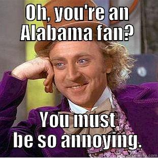 OH, YOU'RE AN ALABAMA FAN? YOU MUST BE SO ANNOYING. Creepy Wonka