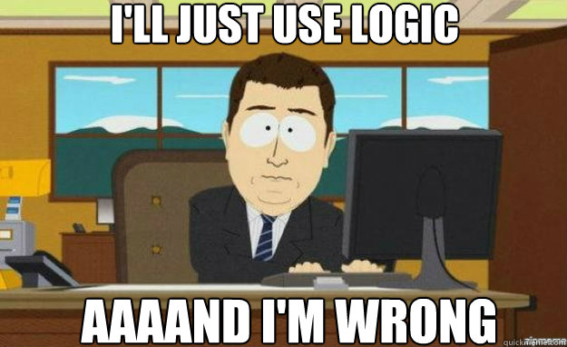 I'll just use logic AAAAND I'M WRONG - I'll just use logic AAAAND I'M WRONG  aaaand its gone