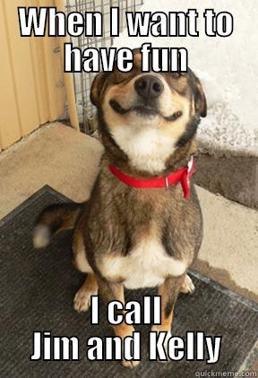 WHEN I WANT TO HAVE FUN I CALL JIM AND KELLY Good Dog Greg