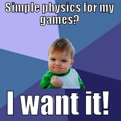 SIMPLE PHYSICS FOR MY GAMES? I WANT IT! Success Kid