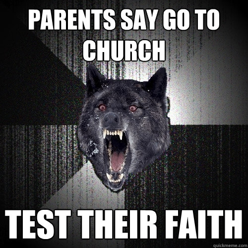 Parents Say Go to Church TEST THEIR FAITH  Insanity Wolf