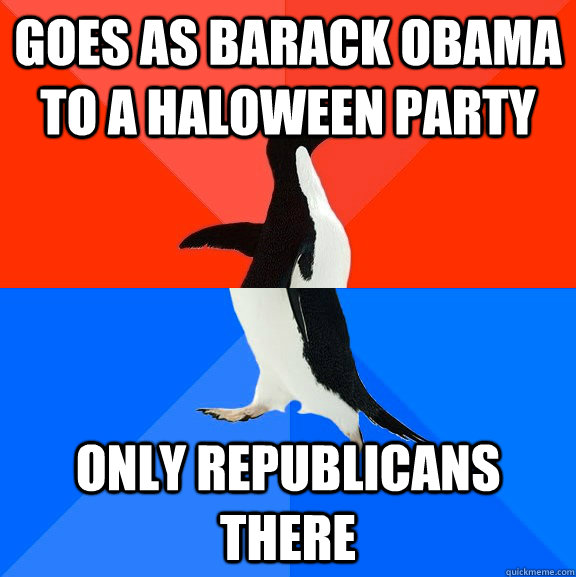 goes as barack obama to a haloween party only republicans there  Socially Awesome Awkward Penguin