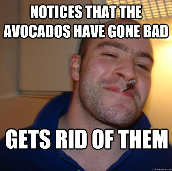 Notices that the avocados have gone bad gets rid of them - Notices that the avocados have gone bad gets rid of them  Misc