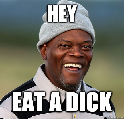 Hey Eat a dick   