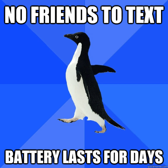 No friends to text Battery lasts for days  Socially Awkward Penguin