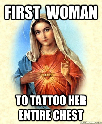 First  woman to tattoo her entire chest - First  woman to tattoo her entire chest  Scumbag Virgin Mary