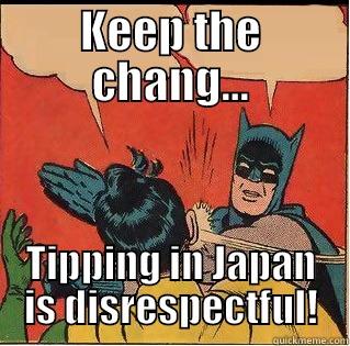 KEEP THE CHANG... TIPPING IN JAPAN IS DISRESPECTFUL! Slappin Batman