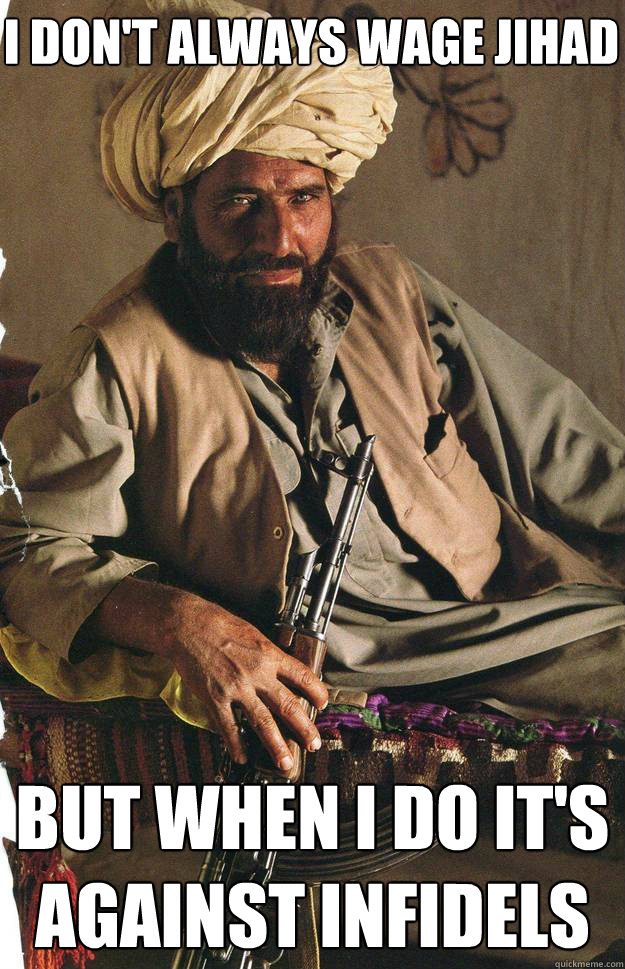 I don't always wage Jihad but when i do it's against infidels  