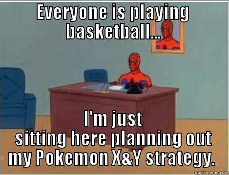 EVERYONE IS PLAYING BASKETBALL... I'M JUST SITTING HERE PLANNING OUT MY POKEMON X&Y STRATEGY.  Spiderman Desk
