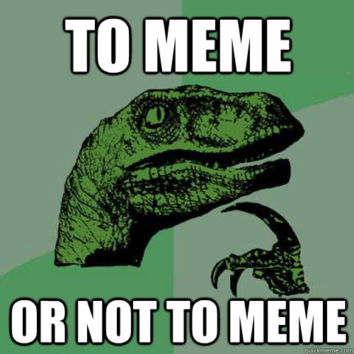 To meme or not to meme  Philosoraptor