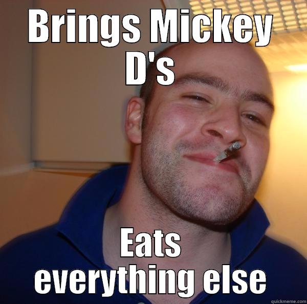 BRINGS MICKEY D'S EATS EVERYTHING ELSE Good Guy Greg 